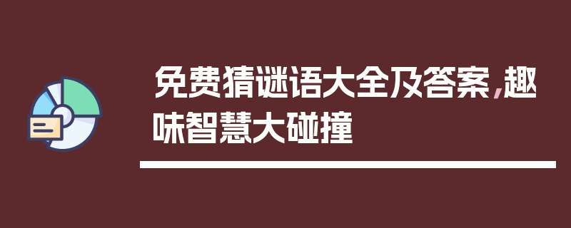 免费猜谜语大全及答案，趣味智慧大碰撞