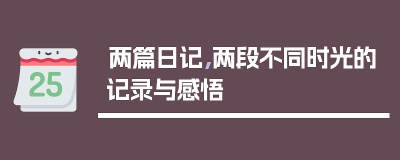 两篇日记，两段不同时光的记录与感悟