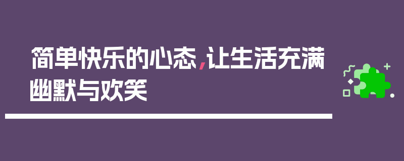 简单快乐的心态，让生活充满幽默与欢笑