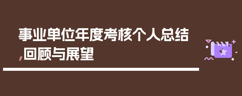 事业单位年度考核个人总结，回顾与展望
