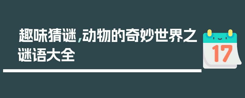 趣味猜谜，动物的奇妙世界之谜语大全
