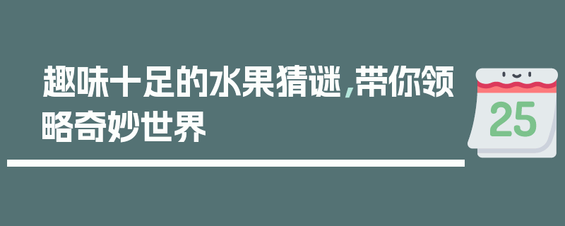 趣味十足的水果猜谜，带你领略奇妙世界